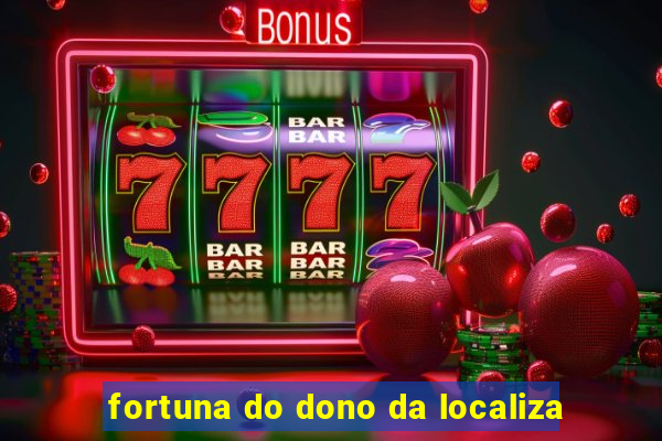 fortuna do dono da localiza